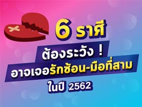 ดูดวงความรัก 6 ราศีต้องระวัง ! อาจเจอรักซ้อน-มือที่สาม ในปี 2562