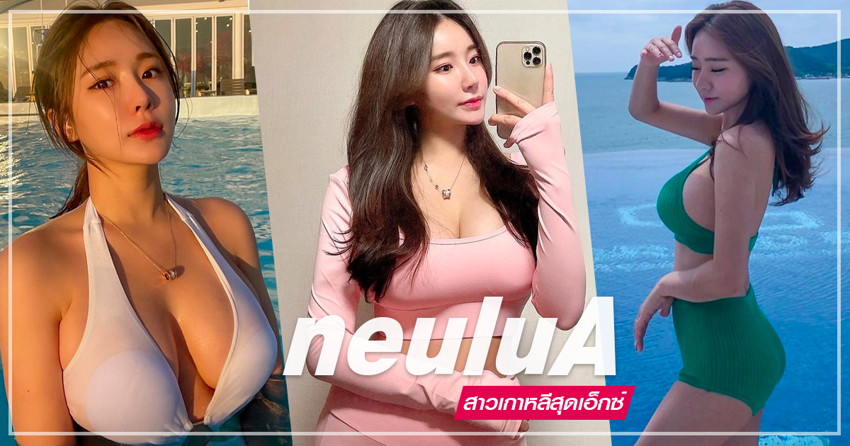 อื้อหือ… neuluA สาวเกาหลีสุดอึ๋ม ฮอตระดับนางเอกซีรีส์