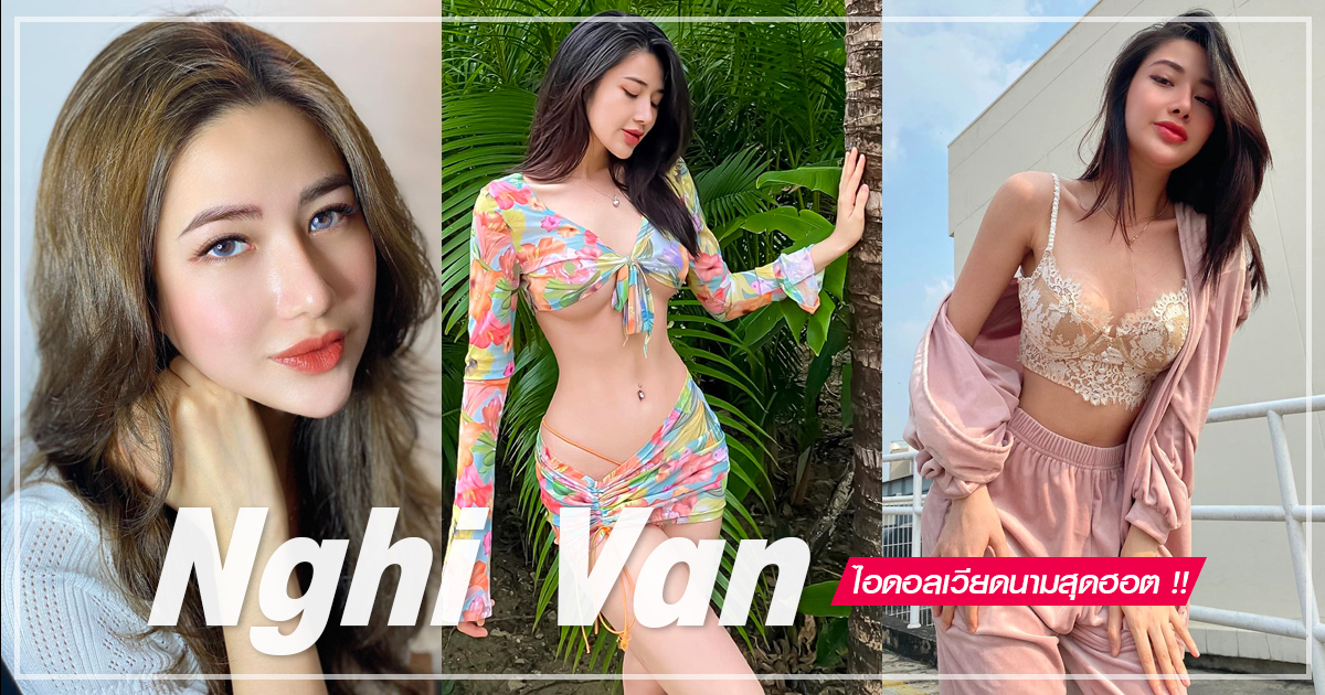 เปิดวาร์ป Nguyen Nghi Van ไอดอลสาวเวียดนาม สวยหุ่นฟาด จนหนุ่ม ๆ ไทยหลง