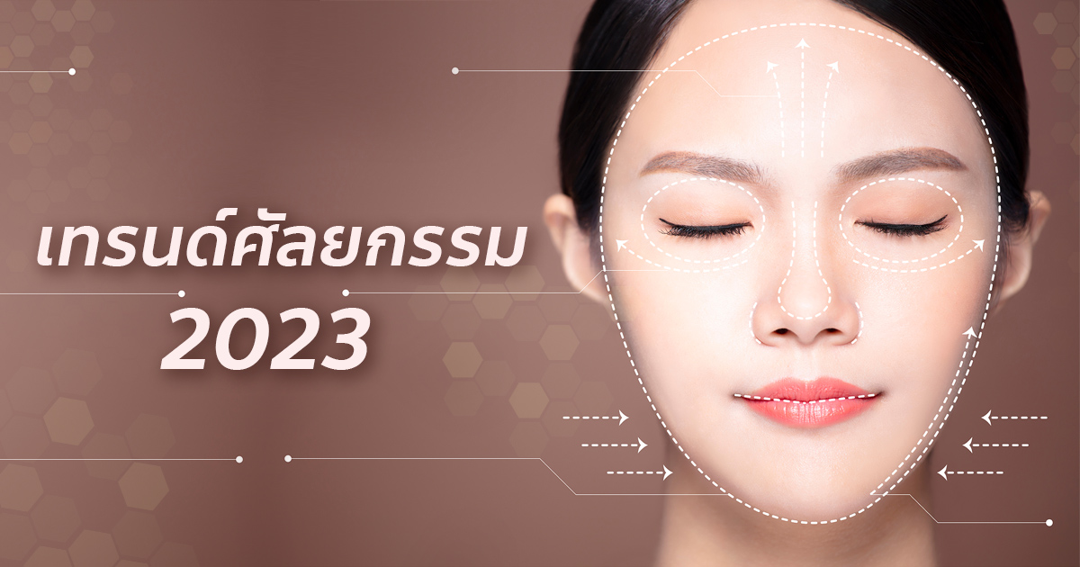 เทรนด์ศัลยกรรม 2023 อัปเดตก่อนเสริมความงาม