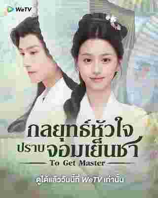 กลยุทธ์หัวใจปราบจอมเย็นชา To Get Master ซีรี่ย์จีน